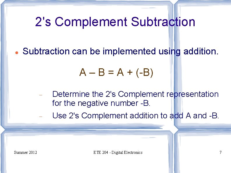 2's Complement Subtraction can be implemented using addition. A – B = A +