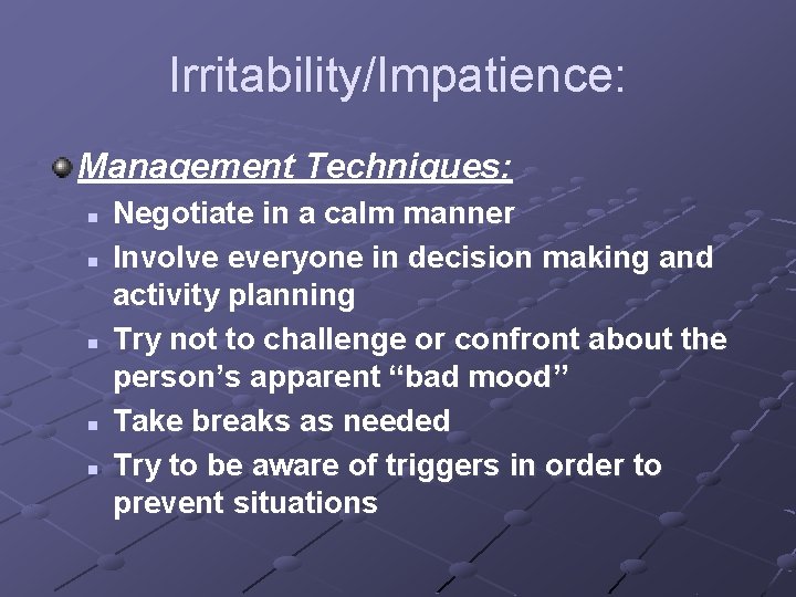 Irritability/Impatience: Management Techniques: n n n Negotiate in a calm manner Involve everyone in