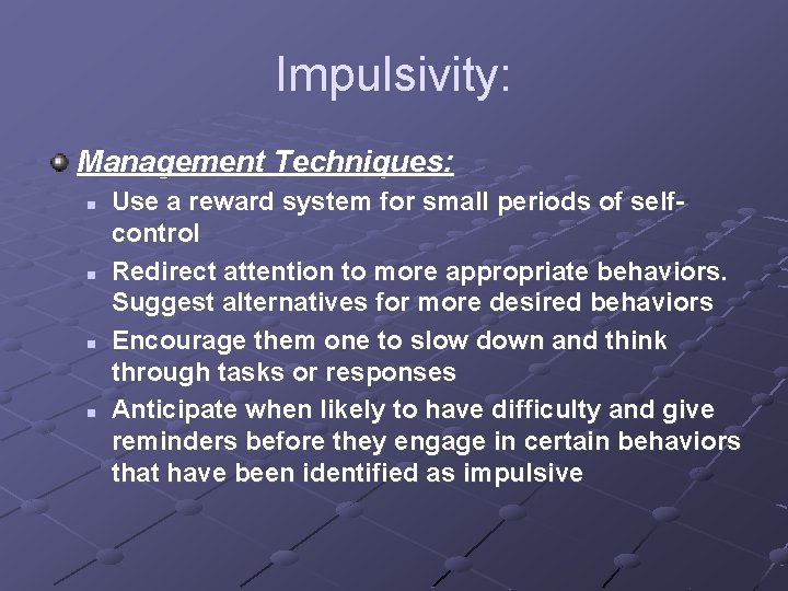 Impulsivity: Management Techniques: n n Use a reward system for small periods of selfcontrol