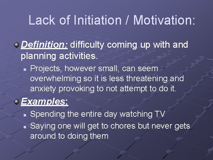 Lack of Initiation / Motivation: Definition: difficulty coming up with and planning activities. n