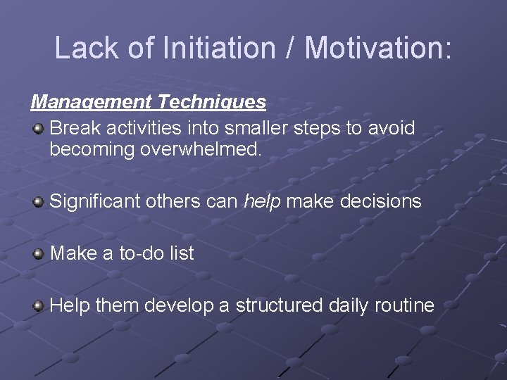 Lack of Initiation / Motivation: Management Techniques Break activities into smaller steps to avoid