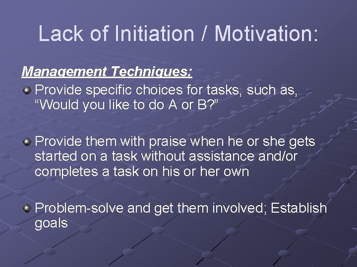 Lack of Initiation / Motivation: Management Techniques: Provide specific choices for tasks, such as,