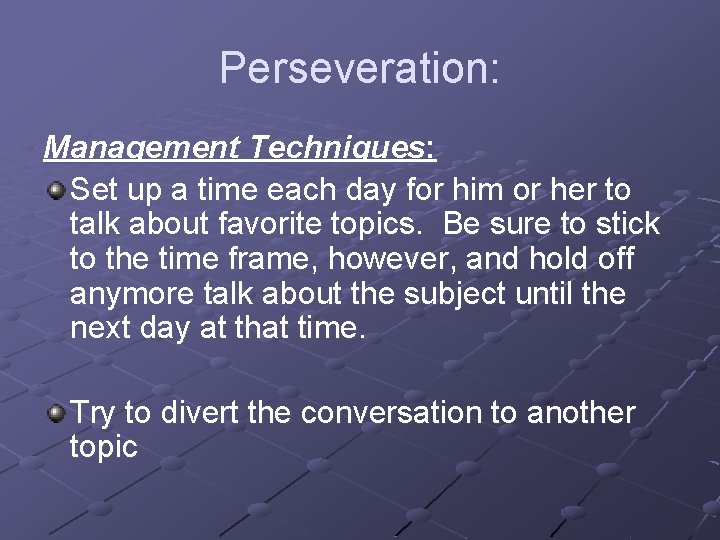 Perseveration: Management Techniques: Set up a time each day for him or her to