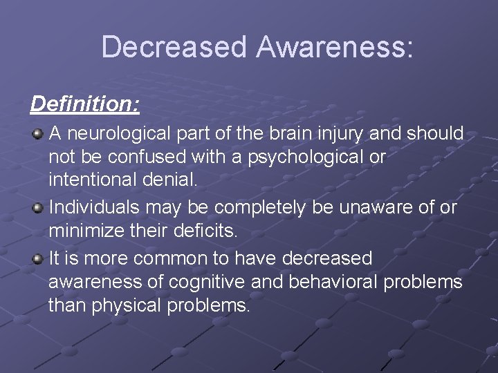 Decreased Awareness: Definition: A neurological part of the brain injury and should not be