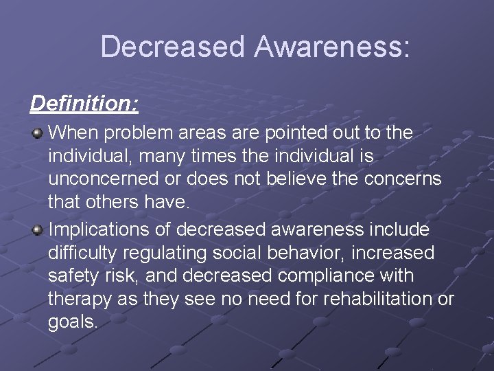 Decreased Awareness: Definition: When problem areas are pointed out to the individual, many times