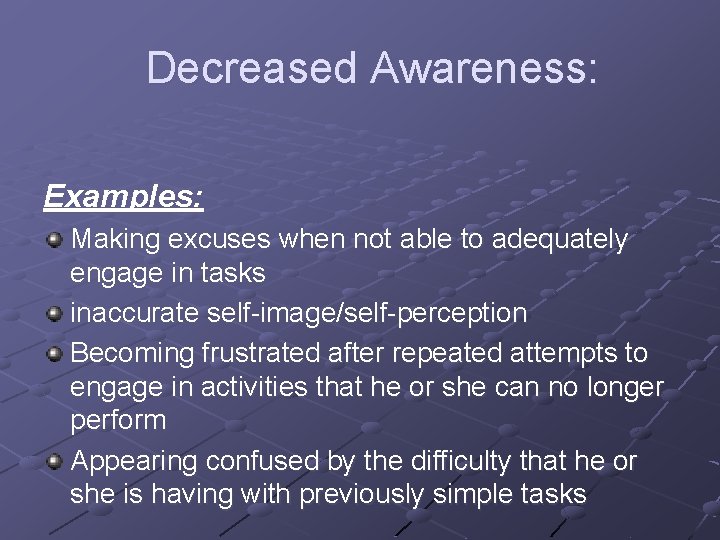 Decreased Awareness: Examples: Making excuses when not able to adequately engage in tasks inaccurate