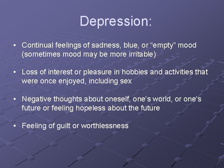 Depression: • Continual feelings of sadness, blue, or “empty” mood (sometimes mood may be