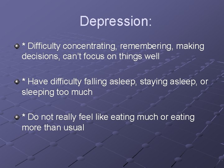 Depression: * Difficulty concentrating, remembering, making decisions, can’t focus on things well * Have