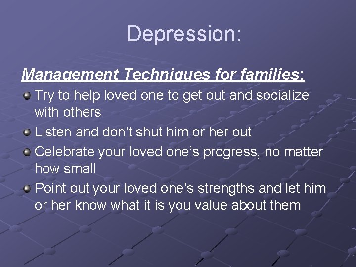 Depression: Management Techniques for families: Try to help loved one to get out and
