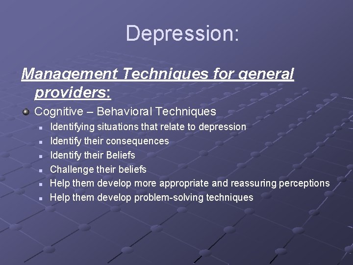 Depression: Management Techniques for general providers: Cognitive – Behavioral Techniques n n n Identifying
