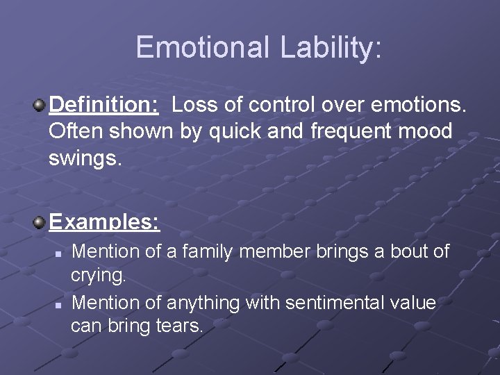 Emotional Lability: Definition: Loss of control over emotions. Often shown by quick and frequent