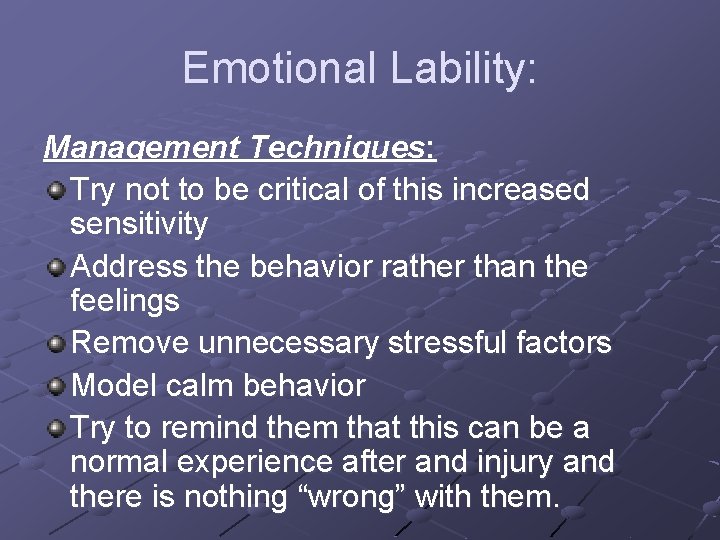 Emotional Lability: Management Techniques: Try not to be critical of this increased sensitivity Address
