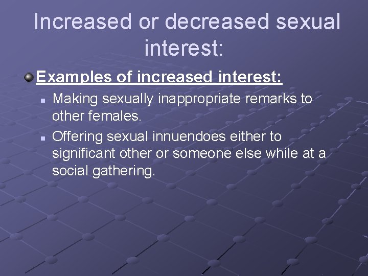 Increased or decreased sexual interest: Examples of increased interest: n n Making sexually inappropriate