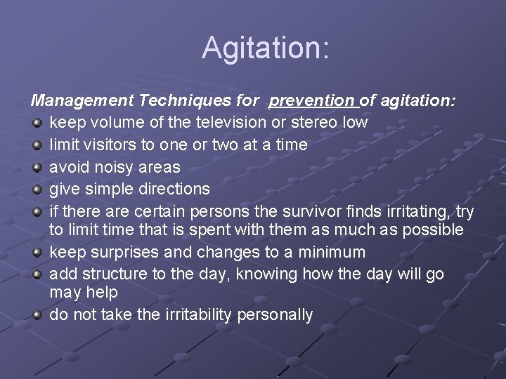 Agitation: Management Techniques for prevention of agitation: keep volume of the television or stereo