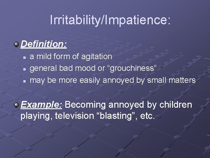 Irritability/Impatience: Definition: n n n a mild form of agitation general bad mood or