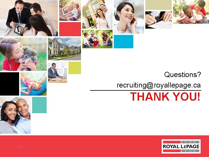 Questions? recruiting@royallepage. ca THANK YOU! 13 