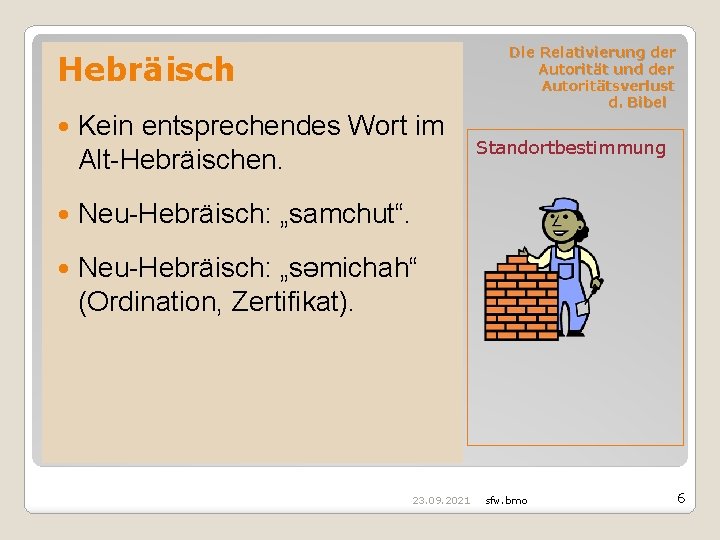 Hebräisch Kein entsprechendes Wort im Alt-Hebräischen. Neu-Hebräisch: „samchut“. Neu-Hebräisch: „sǝmichah“ (Ordination, Zertifikat). 23. 09.