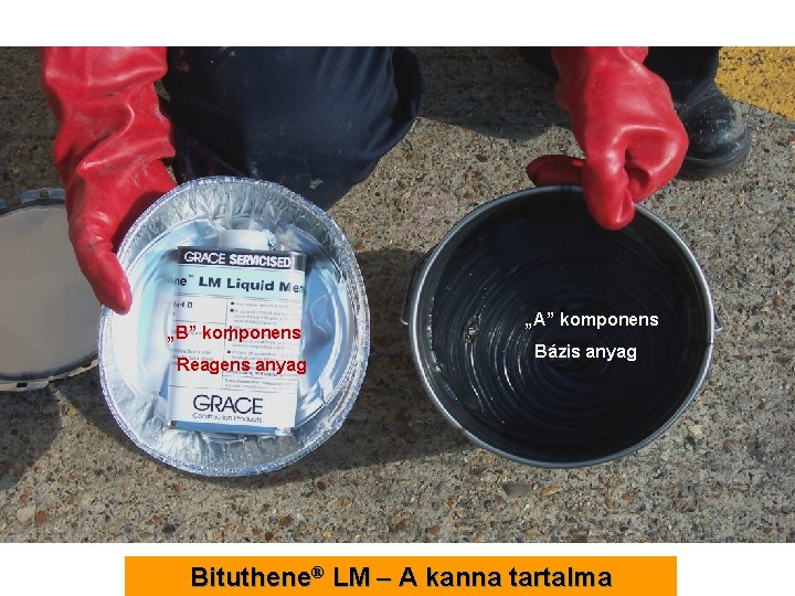 „B” komponens Reagens anyag „A” komponens Bázis anyag Bituthene® LM – A kanna tartalma