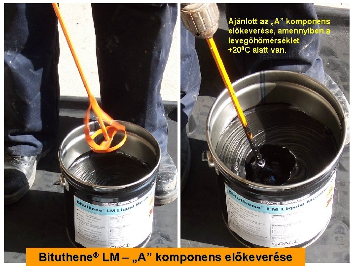 Ajánlott az „A” komponens előkeverése, amennyiben a levegőhőmérséklet +200 C alatt van. Bituthene® LM