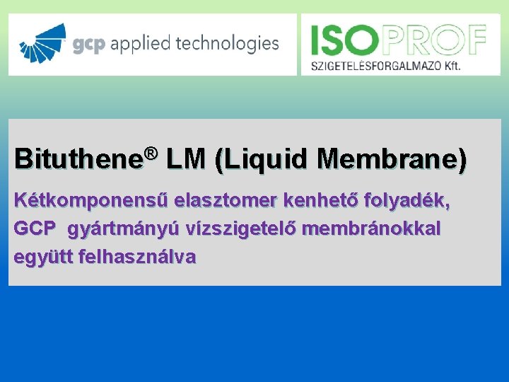 Bituthene® LM (Liquid Membrane) Kétkomponensű elasztomer kenhető folyadék, GCP gyártmányú vízszigetelő membránokkal együtt felhasználva