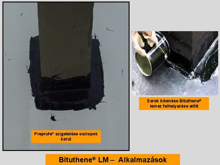 Sarok kikenése Bituthene® lemez felhelyezése előtt Preprufe® szigetelése oszlopok körül Bituthene® LM – Alkalmazások