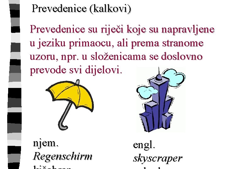 Prevedenice (kalkovi) Prevedenice su riječi koje su napravljene u jeziku primaocu, ali prema stranome