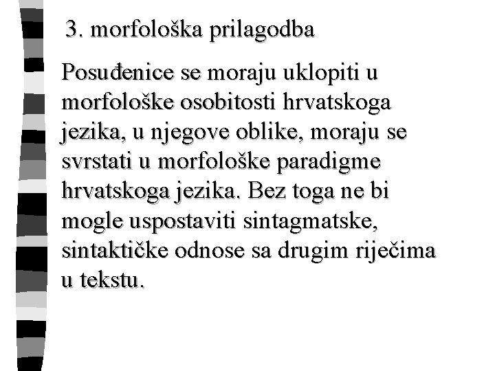 3. morfološka prilagodba Posuđenice se moraju uklopiti u morfološke osobitosti hrvatskoga jezika, u njegove