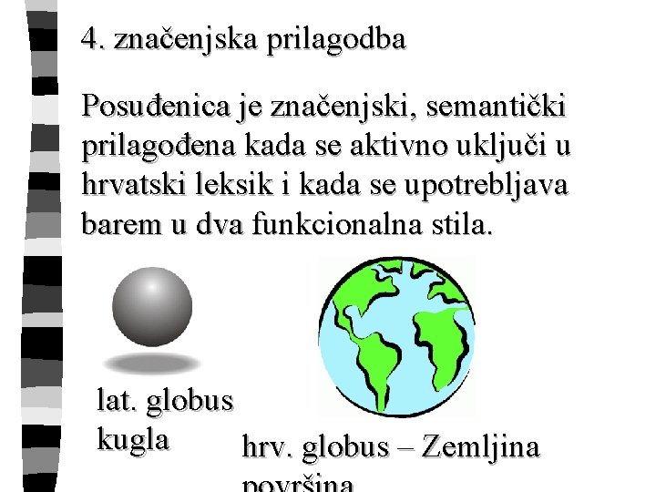 4. značenjska prilagodba Posuđenica je značenjski, semantički prilagođena kada se aktivno uključi u hrvatski