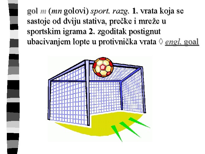 gol m (mn golovi) sport. razg. 1. vrata koja se sastoje od dviju stativa,