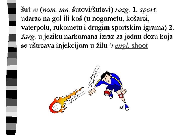šut m (nom. mn. šutovi/šutevi) razg. 1. sport. udarac na gol ili koš (u
