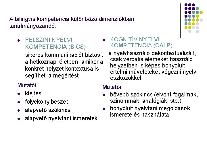 A bilingvis kompetencia különböző dimenziókban tanulmányozandó: l l FELSZÍNI NYELVI KOMPETENCIA (BICS) sikeres kommunikációt