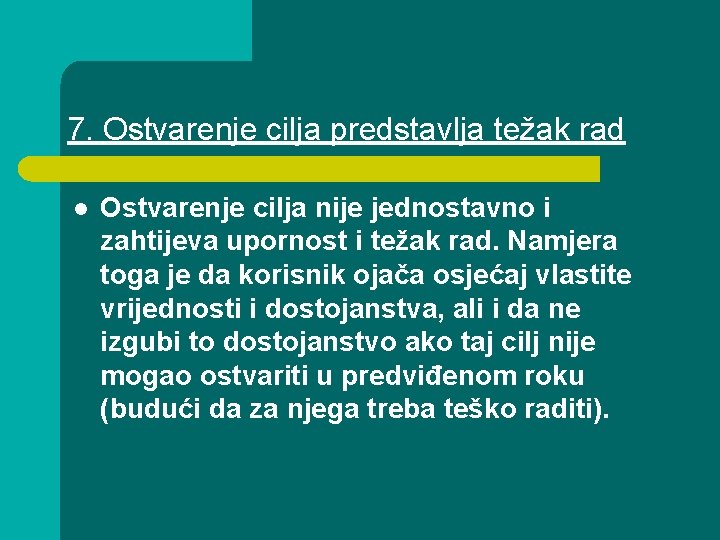 7. Ostvarenje cilja predstavlja težak rad l Ostvarenje cilja nije jednostavno i zahtijeva upornost