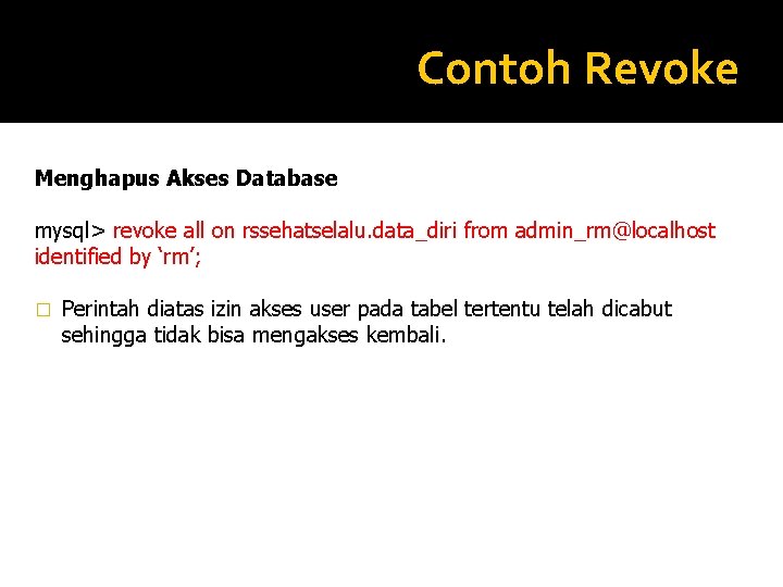 Contoh Revoke Menghapus Akses Database mysql> revoke all on rssehatselalu. data_diri from admin_rm@localhost identified
