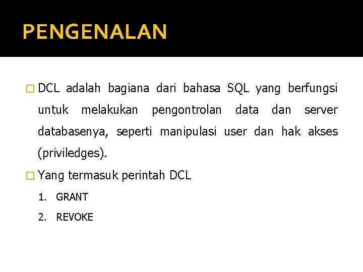 PENGENALAN � DCL adalah bagiana dari bahasa SQL yang berfungsi untuk melakukan pengontrolan data