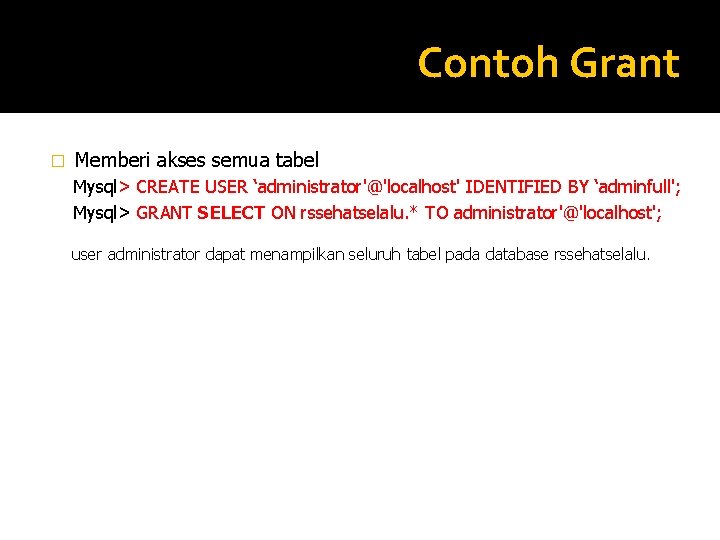 Contoh Grant � Memberi akses semua tabel Mysql> CREATE USER ‘administrator'@'localhost' IDENTIFIED BY ‘adminfull';