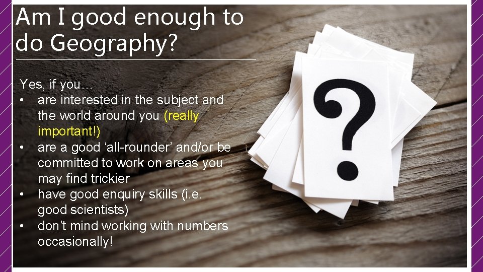 Am I good enough to do Geography? Yes, if you… • are interested in