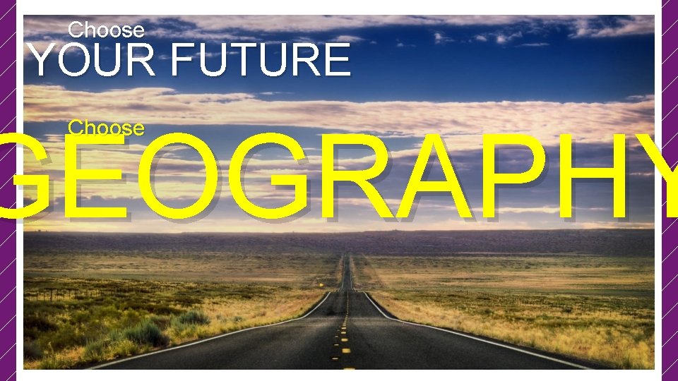 Choose YOUR FUTURE GEOGRAPHY Choose 