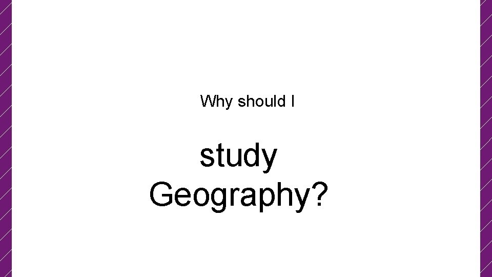 Why should I study Geography? 