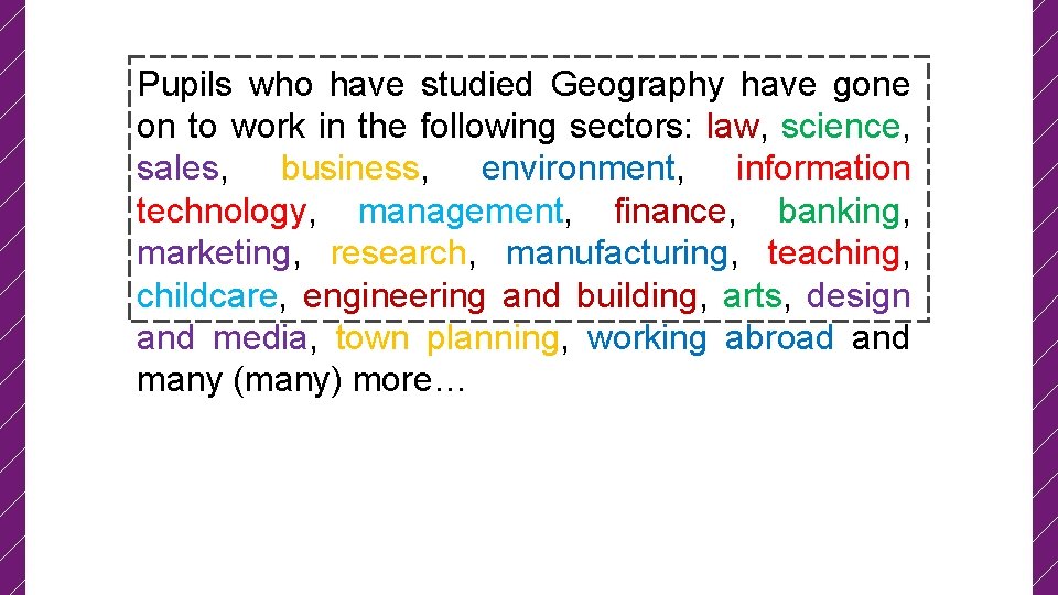 Pupils who have studied Geography have gone on to work in the following sectors:
