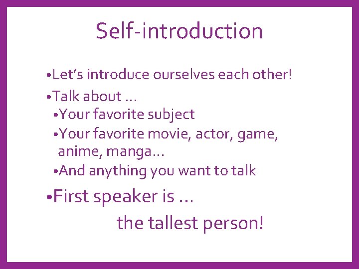 Self-introduction • Let’s introduce ourselves each other! • Talk about … • Your favorite