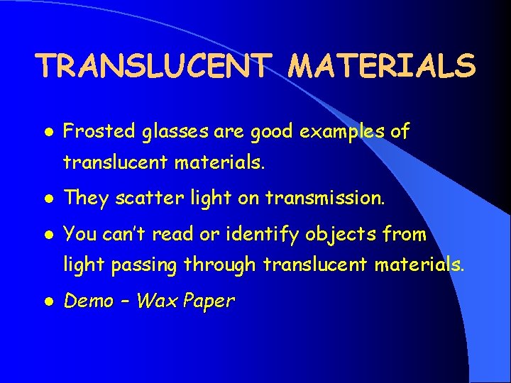 TRANSLUCENT MATERIALS l Frosted glasses are good examples of translucent materials. l They scatter