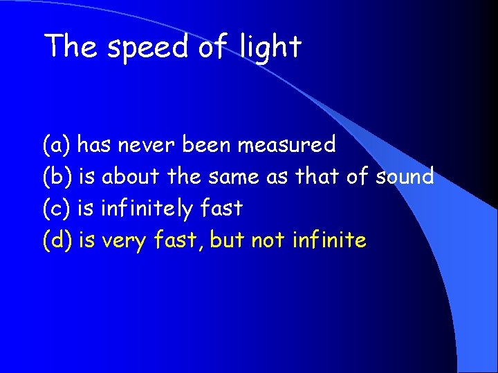 The speed of light (a) has never been measured (b) is about the same