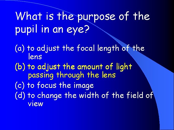 What is the purpose of the pupil in an eye? (a) to adjust the