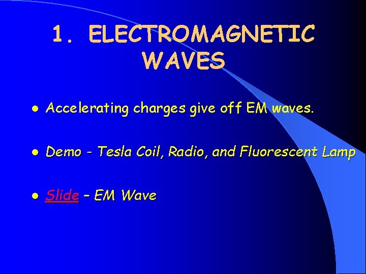 1. ELECTROMAGNETIC WAVES l Accelerating charges give off EM waves. l Demo - Tesla