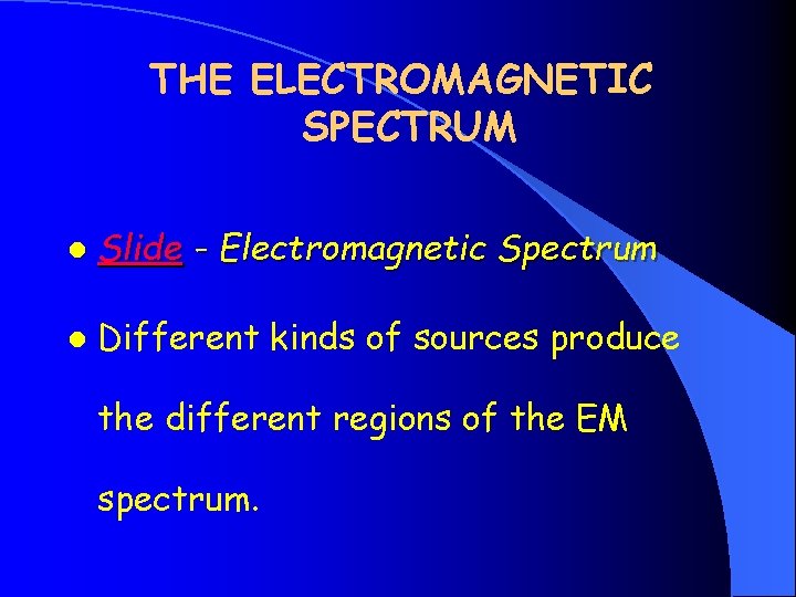 THE ELECTROMAGNETIC SPECTRUM l Slide - Electromagnetic Spectrum l Different kinds of sources produce