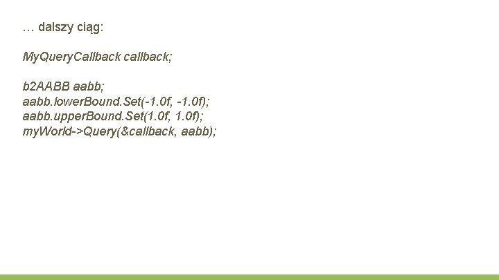 … dalszy ciąg: My. Query. Callback callback; b 2 AABB aabb; aabb. lower. Bound.