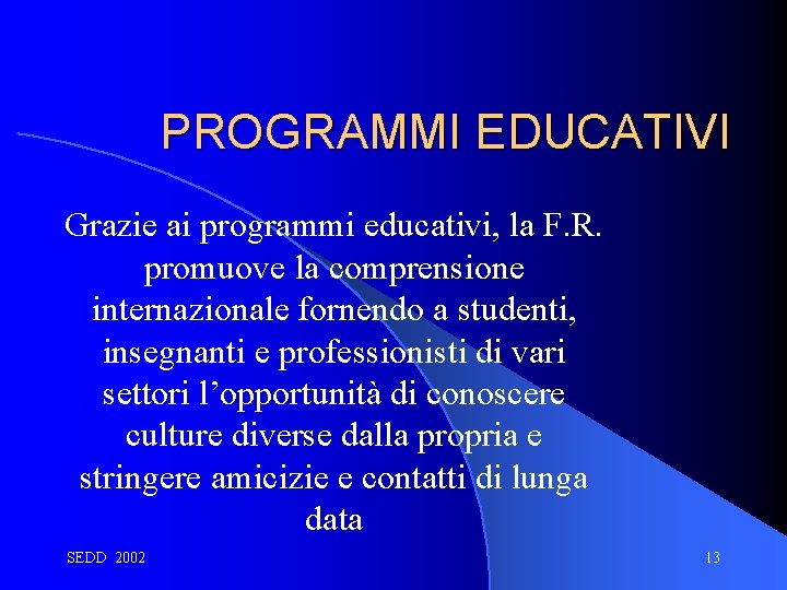 PROGRAMMI EDUCATIVI Grazie ai programmi educativi, la F. R. promuove la comprensione internazionale fornendo