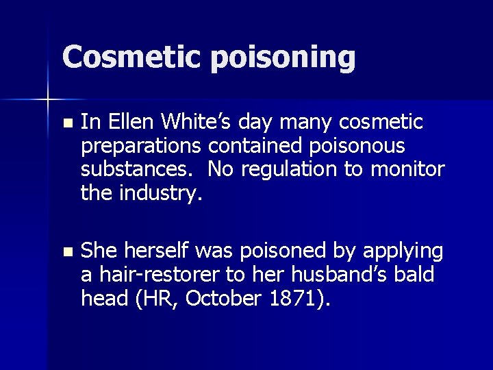 Cosmetic poisoning n In Ellen White’s day many cosmetic preparations contained poisonous substances. No