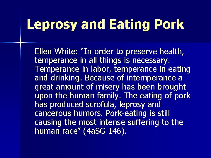 Leprosy and Eating Pork Ellen White: “In order to preserve health, temperance in all