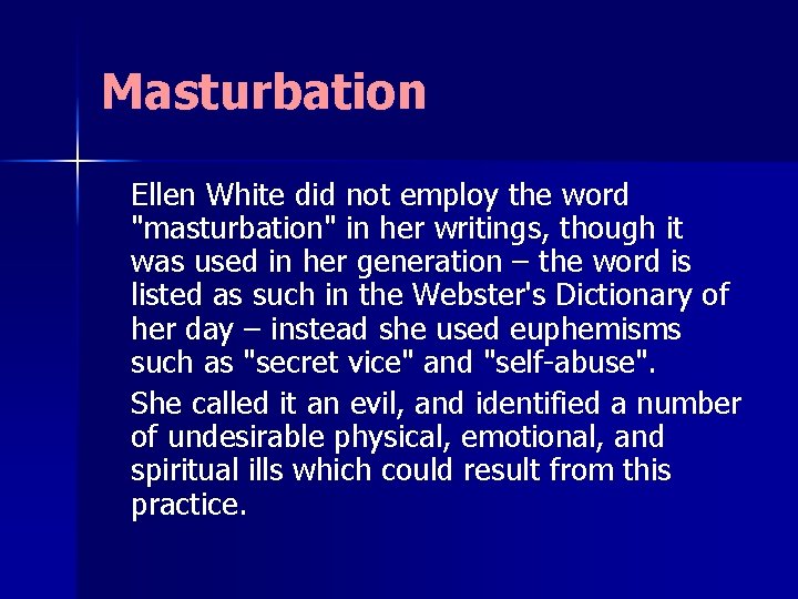 Masturbation Ellen White did not employ the word "masturbation" in her writings, though it